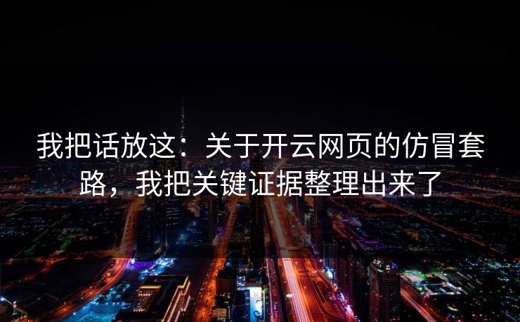我把话放这：关于开云网页的仿冒套路，我把关键证据整理出来了